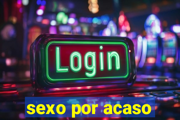 sexo por acaso