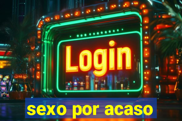 sexo por acaso