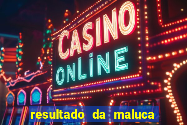 resultado da maluca da federal