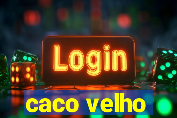 caco velho