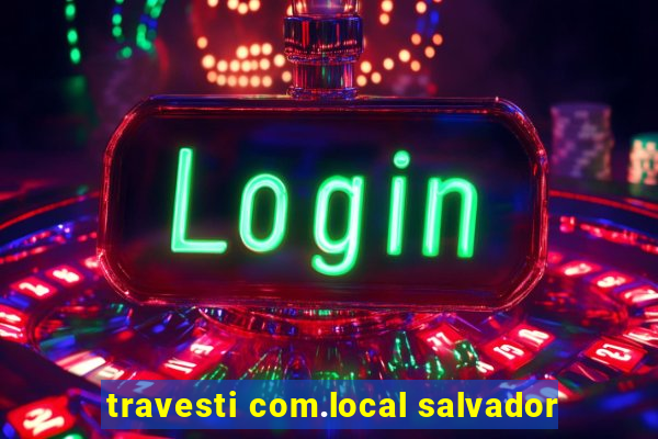travesti com.local salvador