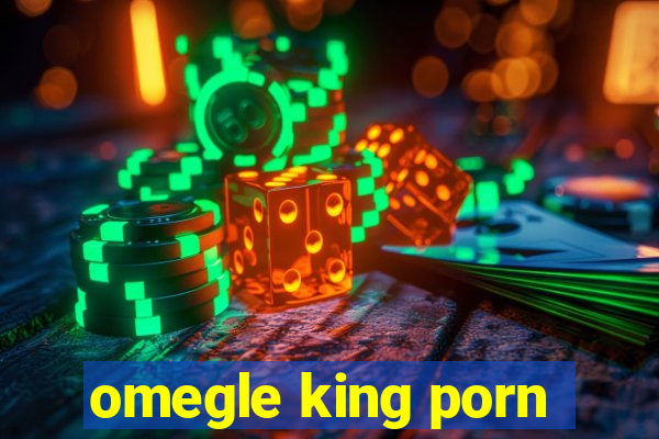 omegle king porn