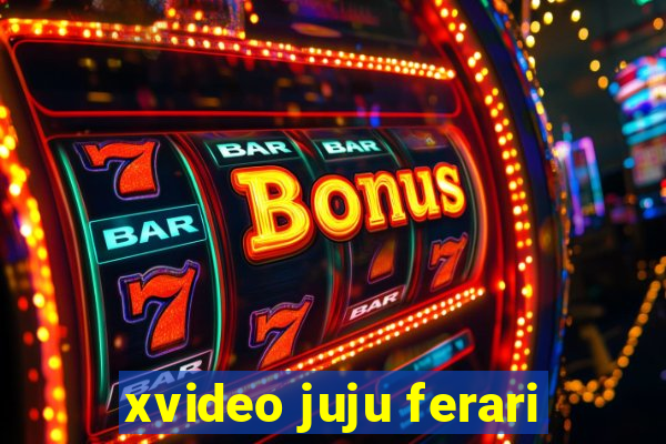 xvideo juju ferari