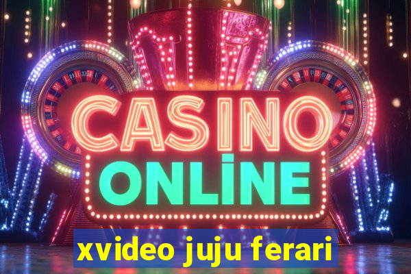 xvideo juju ferari