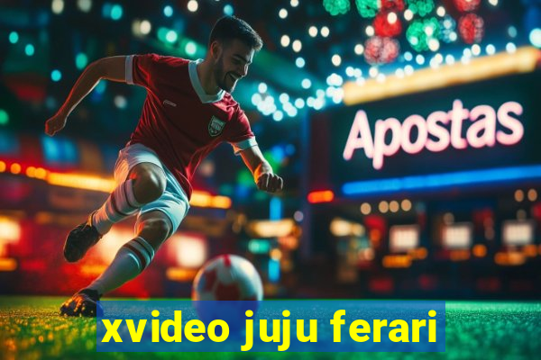xvideo juju ferari