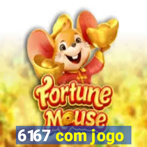 6167 com jogo