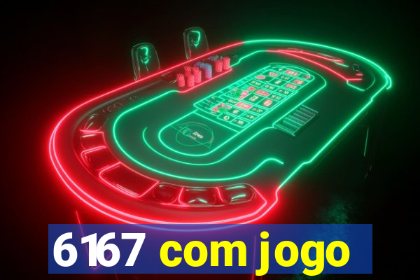 6167 com jogo