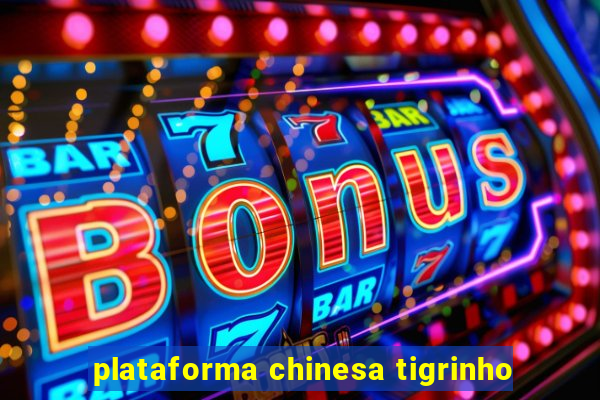 plataforma chinesa tigrinho