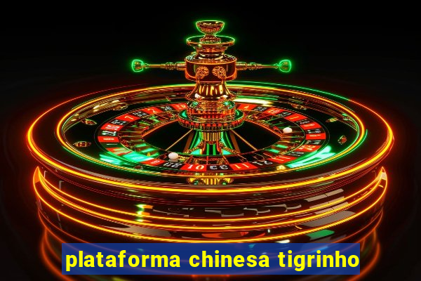 plataforma chinesa tigrinho