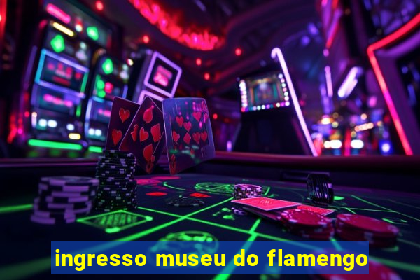 ingresso museu do flamengo