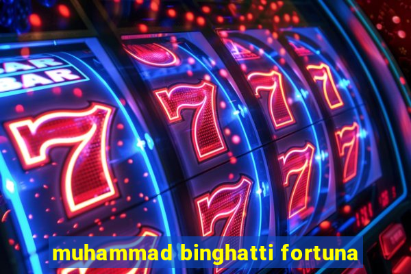 muhammad binghatti fortuna