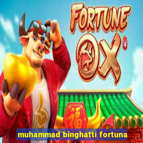 muhammad binghatti fortuna