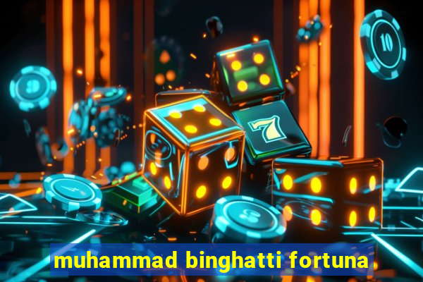 muhammad binghatti fortuna