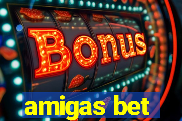 amigas bet