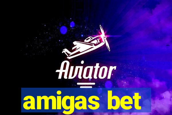 amigas bet