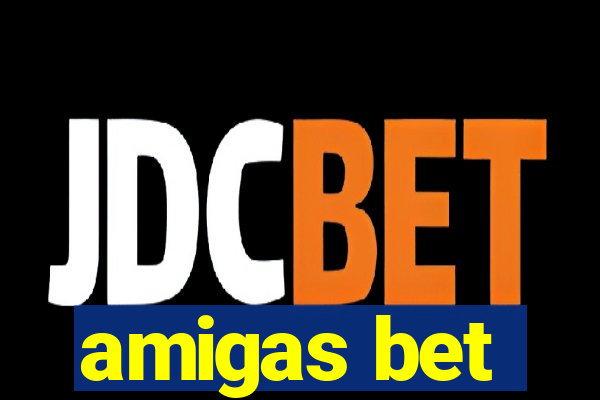 amigas bet