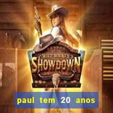 paul tem 20 anos de idade