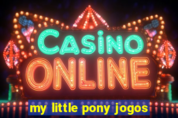 my little pony jogos