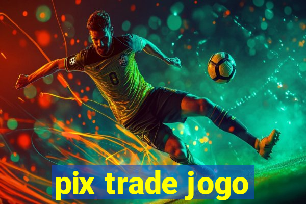 pix trade jogo
