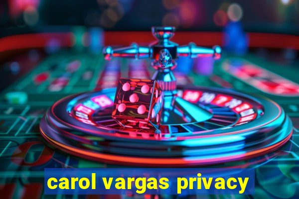 carol vargas privacy