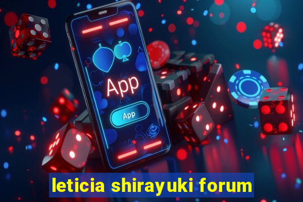leticia shirayuki forum