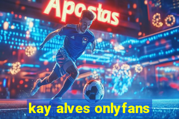 kay alves onlyfans