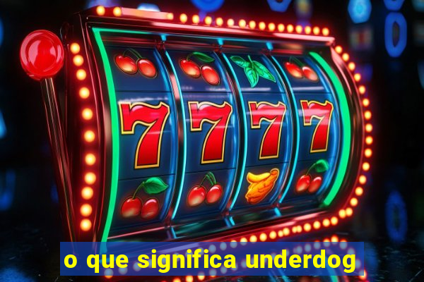 o que significa underdog
