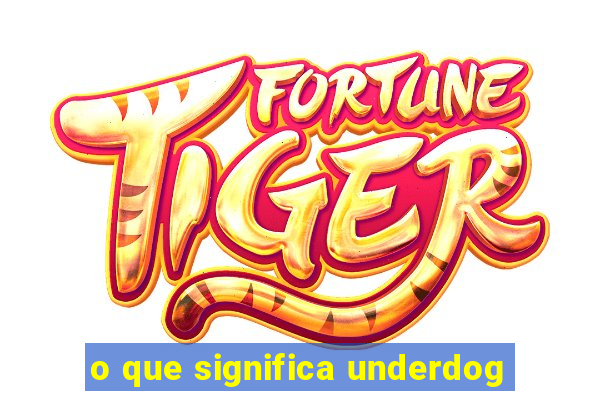 o que significa underdog