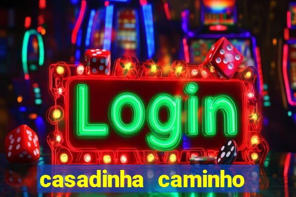 casadinha caminho da sorte