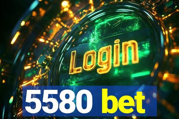 5580 bet