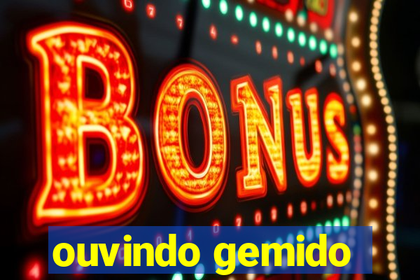 ouvindo gemido