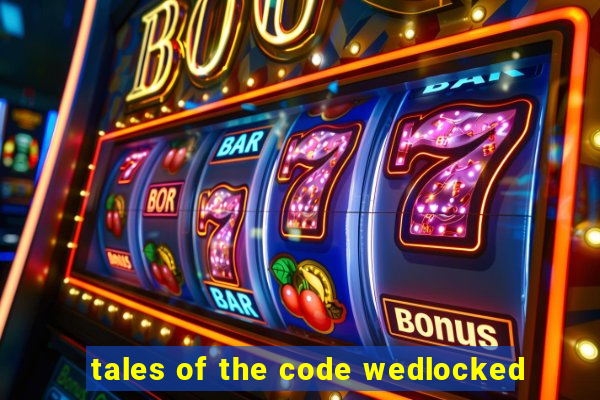 tales of the code wedlocked
