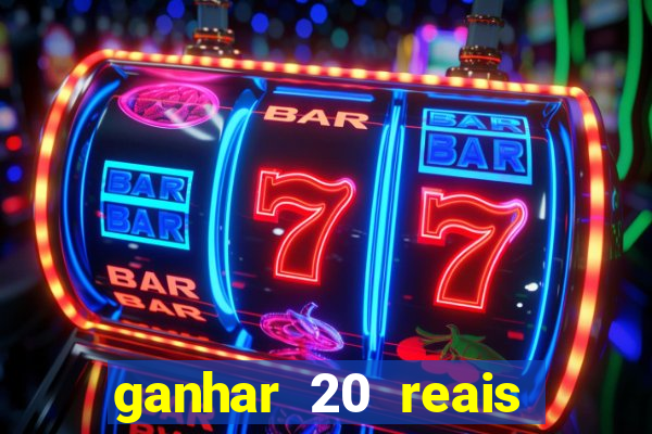 ganhar 20 reais por cadastro