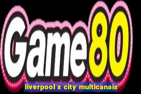 liverpool x city multicanais