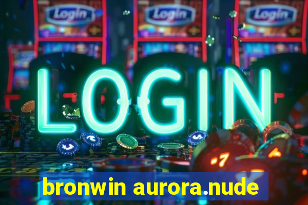 bronwin aurora.nude