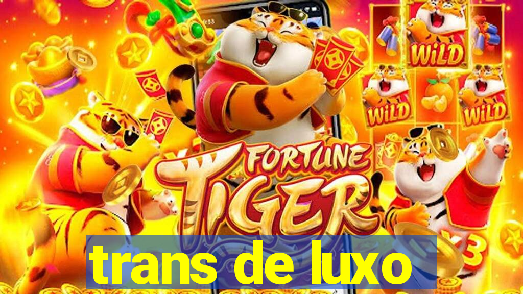 trans de luxo