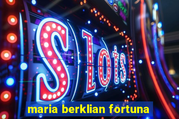 maria berklian fortuna
