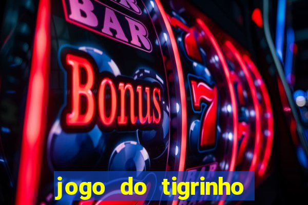 jogo do tigrinho ganha dinheiro de verdade