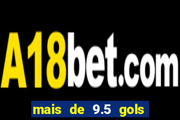 mais de 9.5 gols o que significa