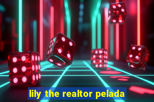 lily the realtor pelada