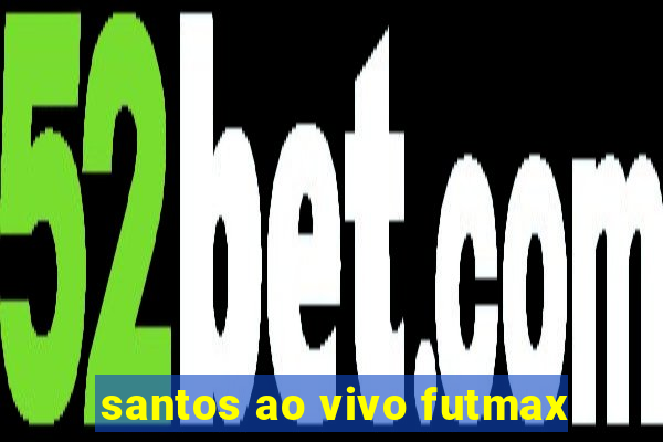 santos ao vivo futmax