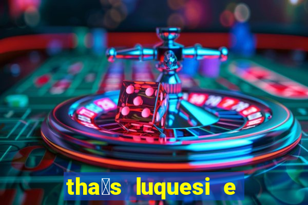 tha铆s luquesi e filha de beth luquesi