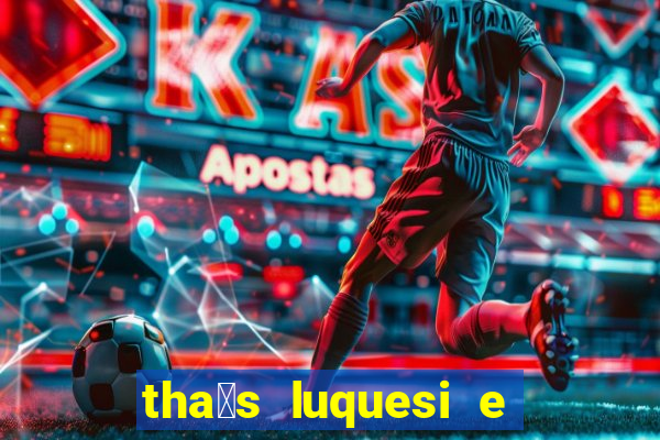 tha铆s luquesi e filha de beth luquesi