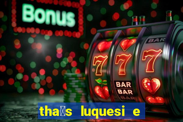 tha铆s luquesi e filha de beth luquesi
