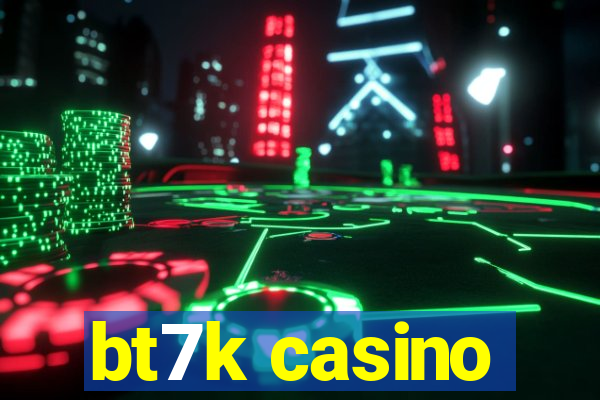 bt7k casino