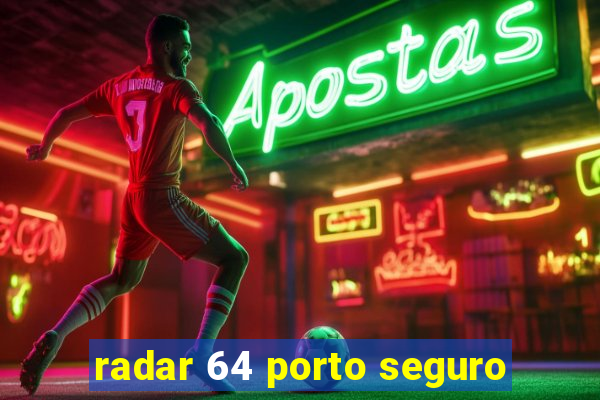 radar 64 porto seguro