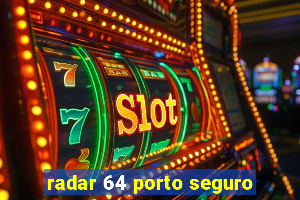 radar 64 porto seguro