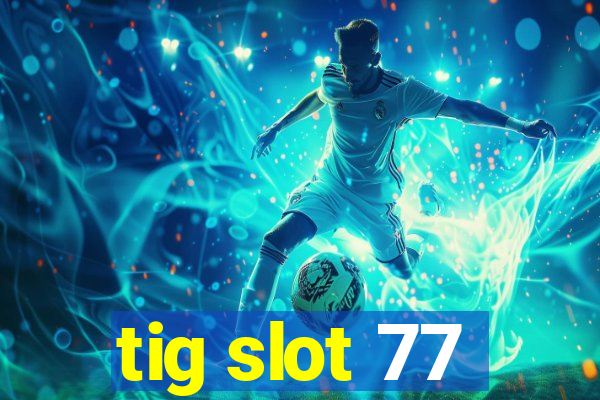 tig slot 77