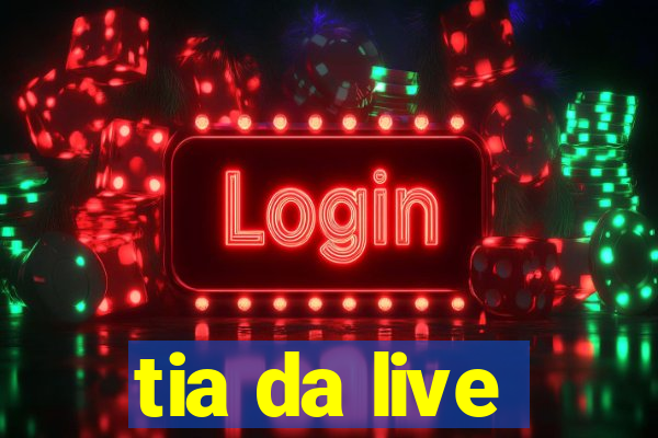 tia da live