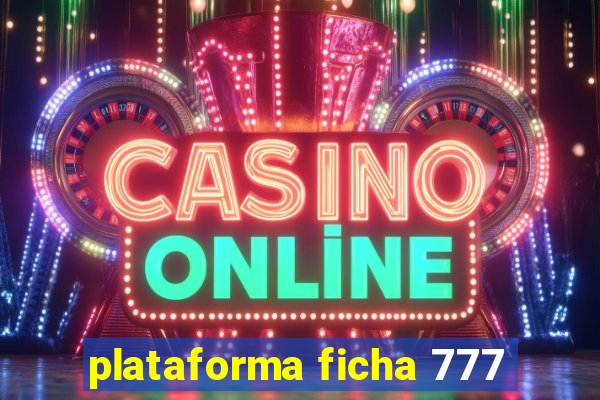 plataforma ficha 777